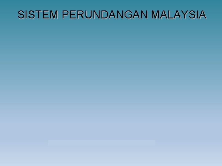 SISTEM PERUNDANGAN MALAYSIA SISTEM PERUNDANGAN MALAYSIA
