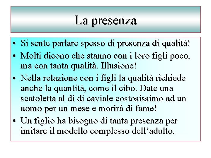 La presenza • Si sente parlare spesso di presenza di qualità! • Molti dicono