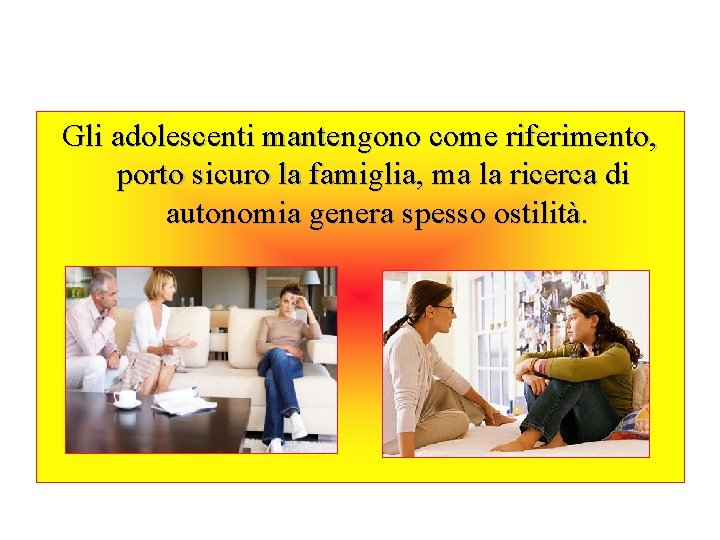 Gli adolescenti mantengono come riferimento, porto sicuro la famiglia, ma la ricerca di autonomia