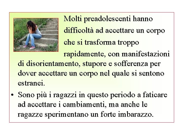 Molti preadolescenti hanno difficoltà ad accettare un corpo che si trasforma troppo rapidamente, con