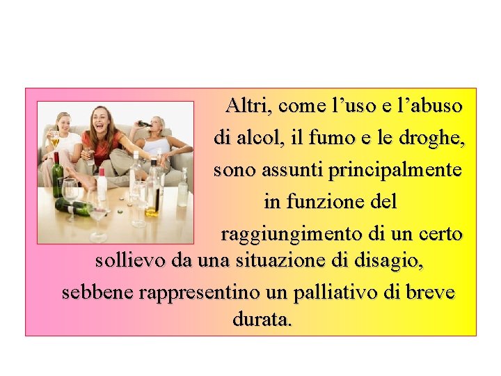 Altri, come l’uso e l’abuso di alcol, il fumo e le droghe, sono assunti