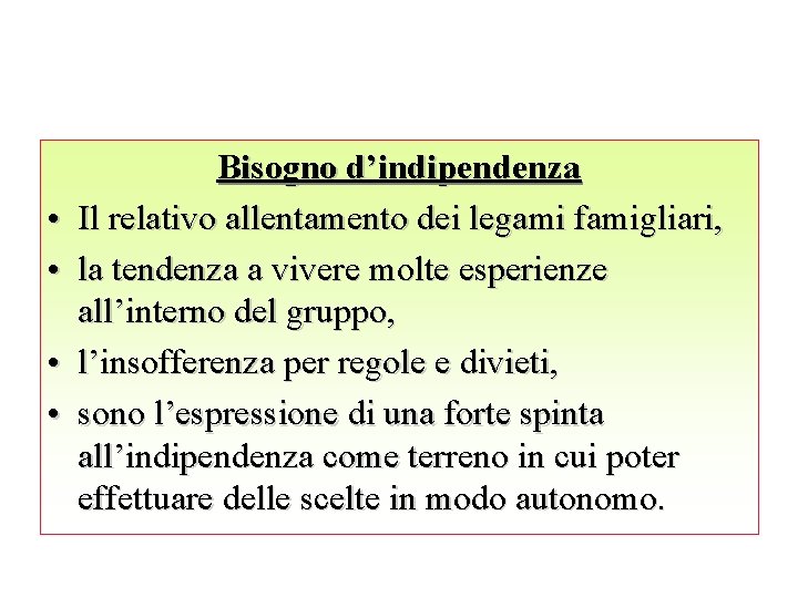  • • Bisogno d’indipendenza Il relativo allentamento dei legami famigliari, la tendenza a