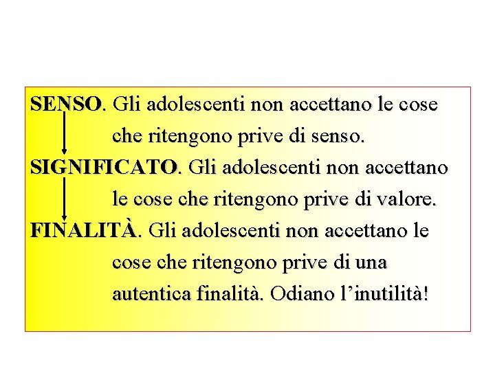 SENSO. Gli adolescenti non accettano le cose che ritengono prive di senso. SIGNIFICATO. Gli