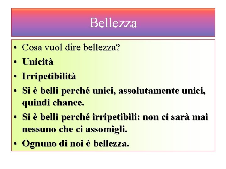 Bellezza • • • Cosa vuol dire bellezza? Unicità Irripetibilità Si è belli perché