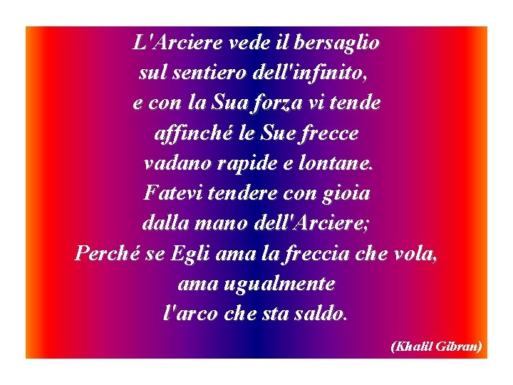 L'Arciere vede il bersaglio sul sentiero dell'infinito, e con la Sua forza vi tende