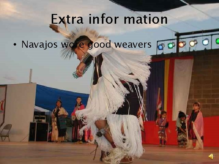 Extra infor mation • Navajos wore good weavers 