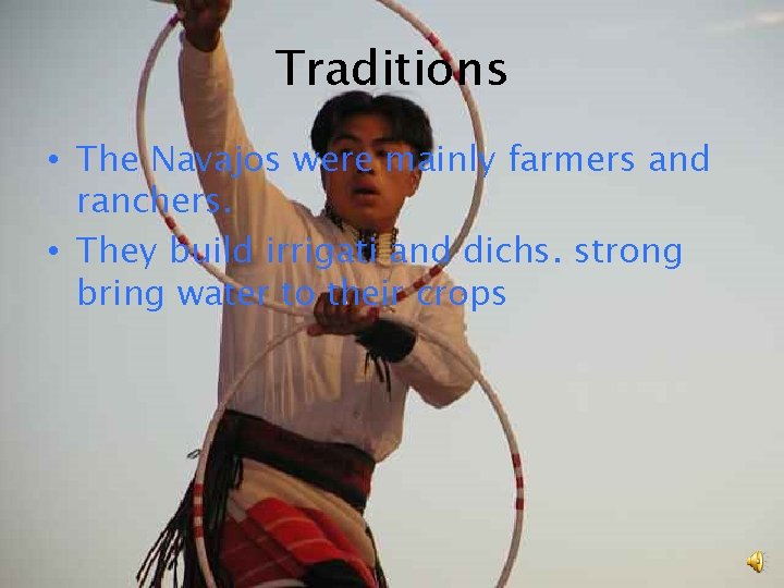 Traditions • The Navajos were mainly farmers and ranchers. • They build irrigati and