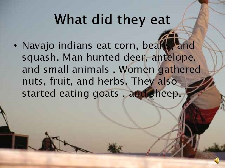 What did they eat • Navajo indians eat corn, beans, and squash. Man hunted