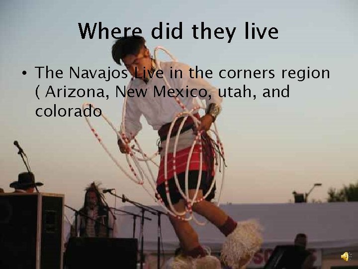 Where did they live • The Navajos Live in the corners region ( Arizona,