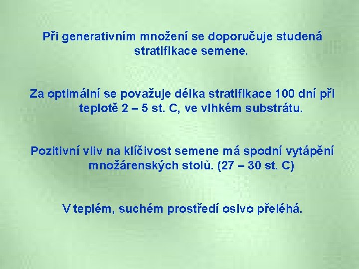 Při generativním množení se doporučuje studená stratifikace semene. Za optimální se považuje délka stratifikace