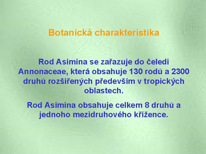 Botanická charakteristika Rod Asimina se zařazuje do čeledi Annonaceae, která obsahuje 130 rodů a