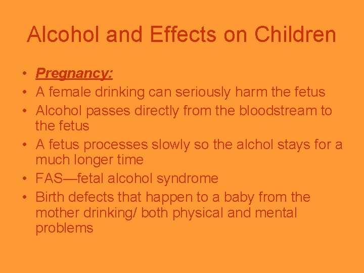 Alcohol and Effects on Children • Pregnancy: • A female drinking can seriously harm