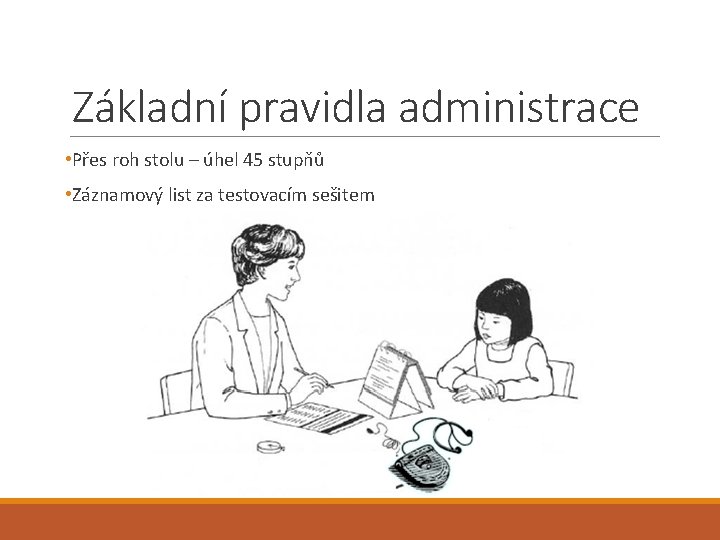 Základní pravidla administrace • Přes roh stolu – úhel 45 stupňů • Záznamový list