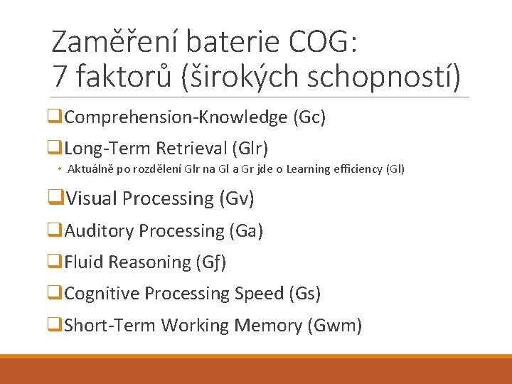 Zaměření baterie COG: 7 faktorů (širokých schopností) q. Comprehension-Knowledge (Gc) q. Long-Term Retrieval (Glr)