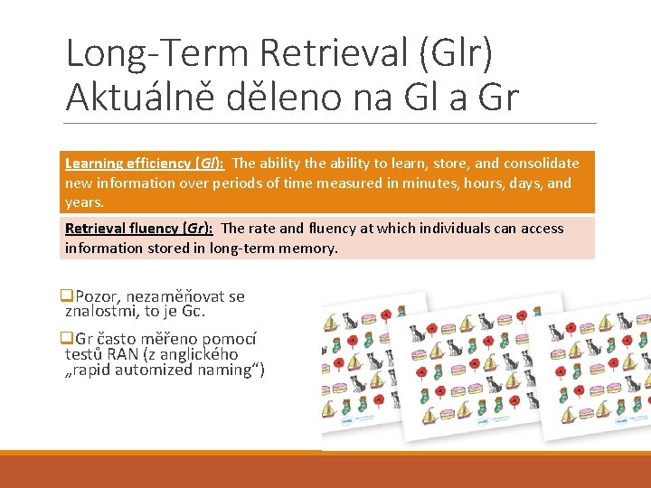Long-Term Retrieval (Glr) Aktuálně děleno na Gl a Gr Learning efficiency (Gl): The ability