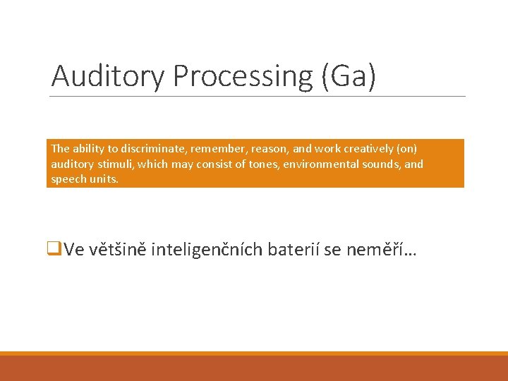 Auditory Processing (Ga) The ability to discriminate, remember, reason, and work creatively (on) auditory