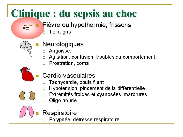 Clinique : du sepsis au choc Fièvre ou hypothermie, frissons Neurologiques Angoisse, Agitation, confusion,