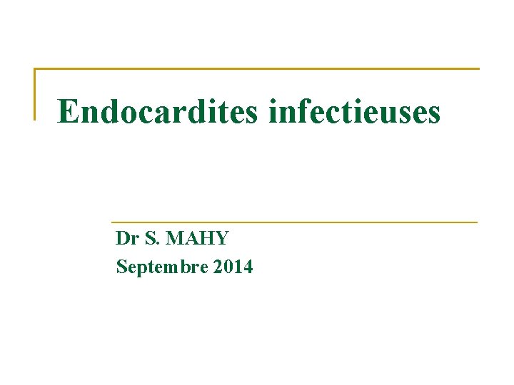 Endocardites infectieuses Dr S. MAHY Septembre 2014 