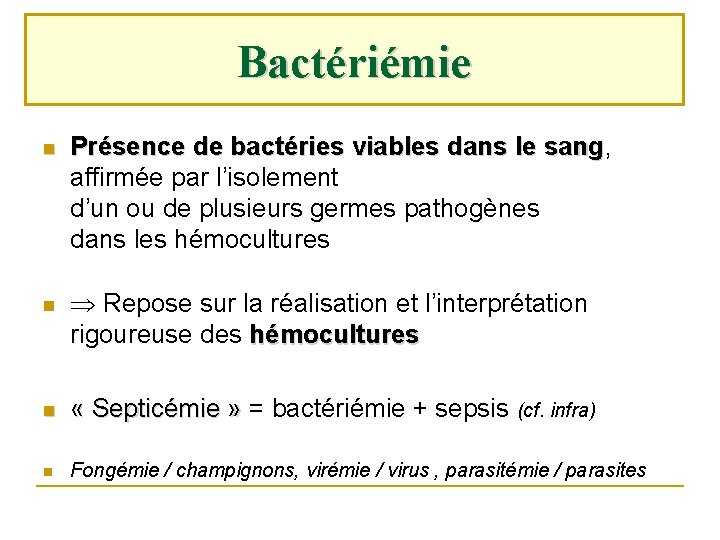 Bactériémie Présence de bactéries viables dans le sang, sang affirmée par l’isolement d’un ou