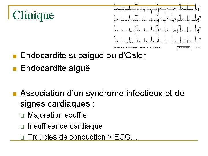Clinique Endocardite subaiguë ou d’Osler Endocardite aiguë Association d’un syndrome infectieux et de signes