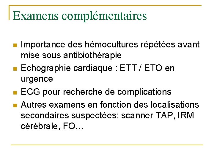 Examens complémentaires Importance des hémocultures répétées avant mise sous antibiothérapie Echographie cardiaque : ETT