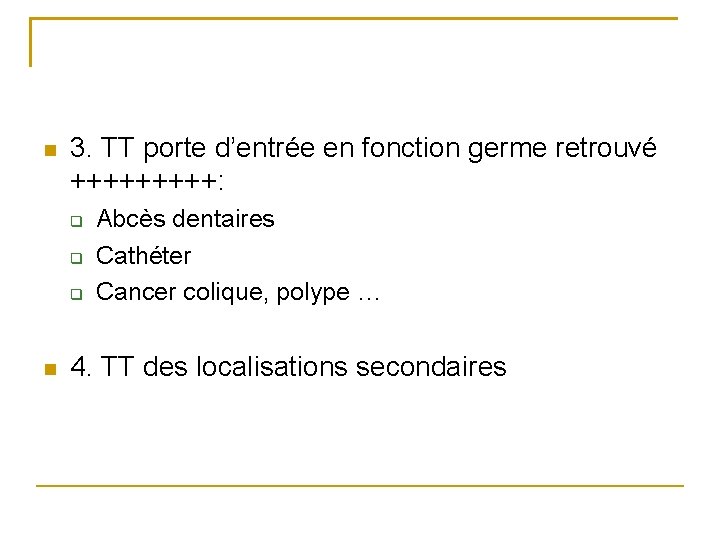  3. TT porte d’entrée en fonction germe retrouvé +++++: Abcès dentaires Cathéter Cancer