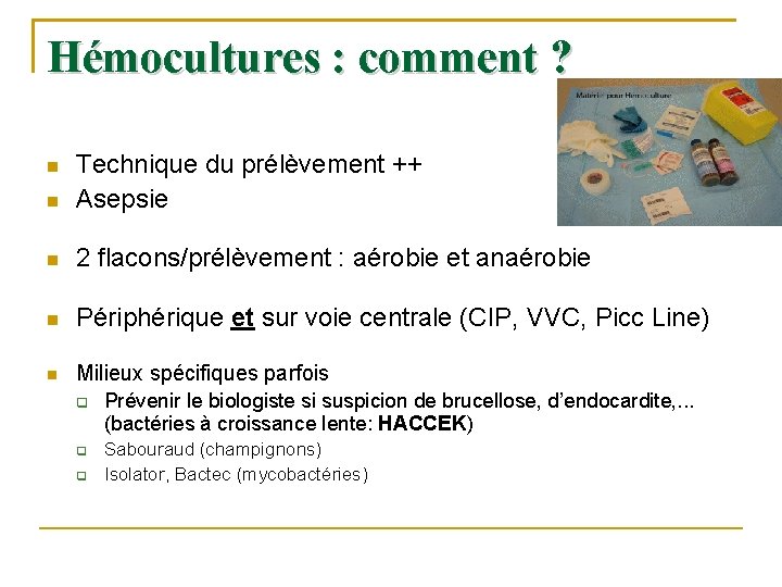 Hémocultures : comment ? Technique du prélèvement ++ Asepsie 2 flacons/prélèvement : aérobie et