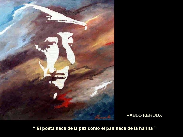 PABLO NERUDA “ El poeta nace de la paz como el pan nace de