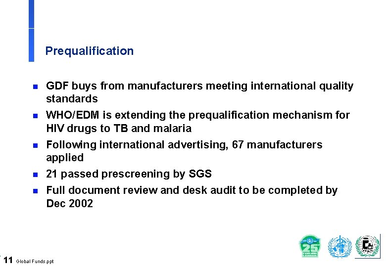 Prequalification n n GDF buys from manufacturers meeting international quality standards WHO/EDM is extending