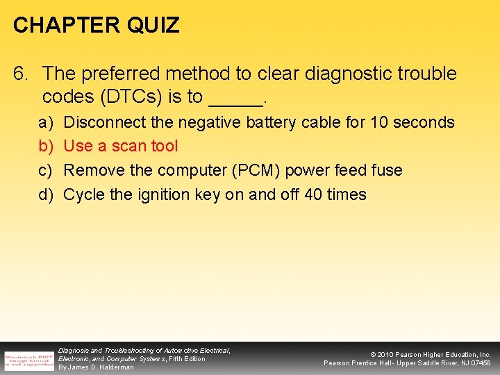 CHAPTER QUIZ 6. The preferred method to clear diagnostic trouble codes (DTCs) is to