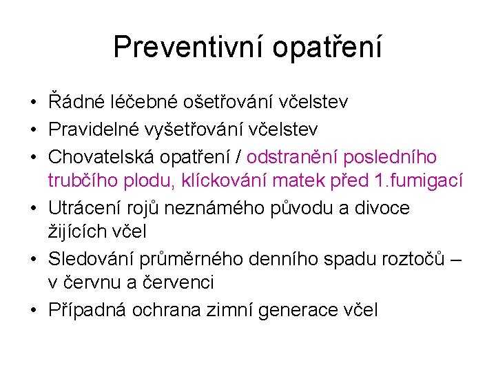 Preventivní opatření • Řádné léčebné ošetřování včelstev • Pravidelné vyšetřování včelstev • Chovatelská opatření