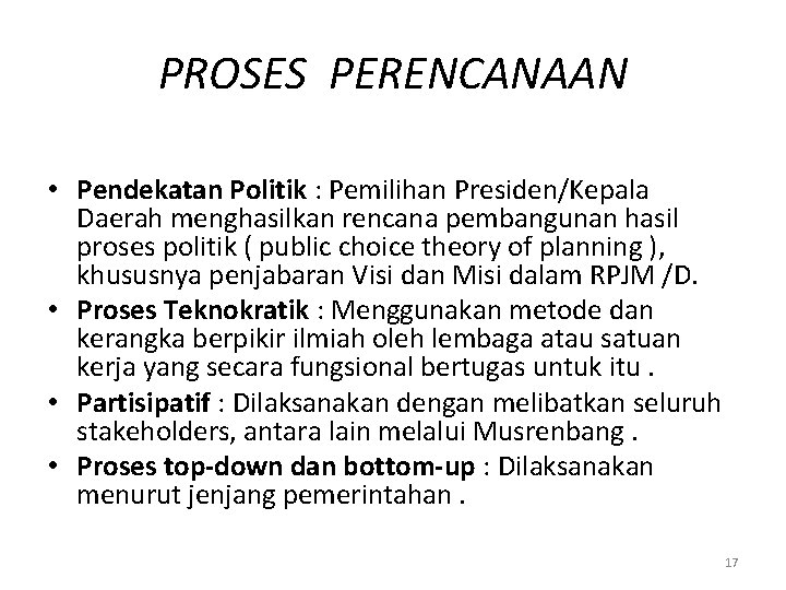 PROSES PERENCANAAN • Pendekatan Politik : Pemilihan Presiden/Kepala Daerah menghasilkan rencana pembangunan hasil proses