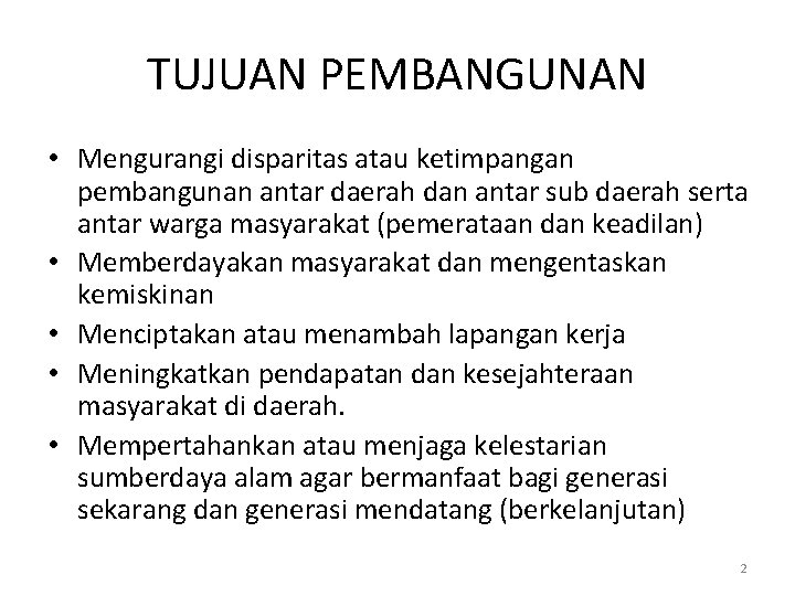 TUJUAN PEMBANGUNAN • Mengurangi disparitas atau ketimpangan pembangunan antar daerah dan antar sub daerah