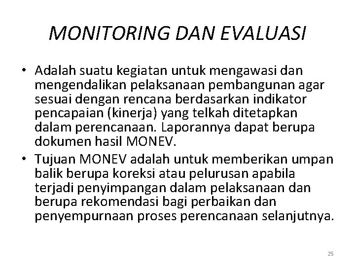 MONITORING DAN EVALUASI • Adalah suatu kegiatan untuk mengawasi dan mengendalikan pelaksanaan pembangunan agar