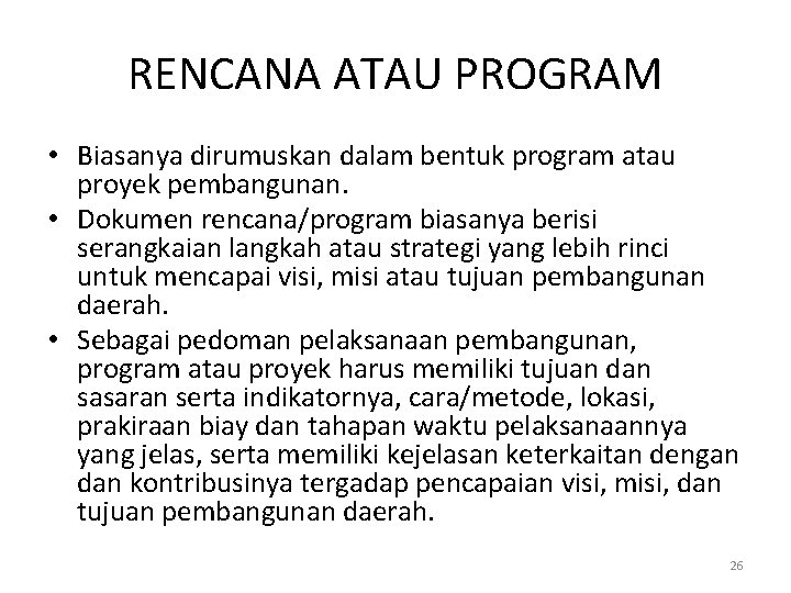 RENCANA ATAU PROGRAM • Biasanya dirumuskan dalam bentuk program atau proyek pembangunan. • Dokumen