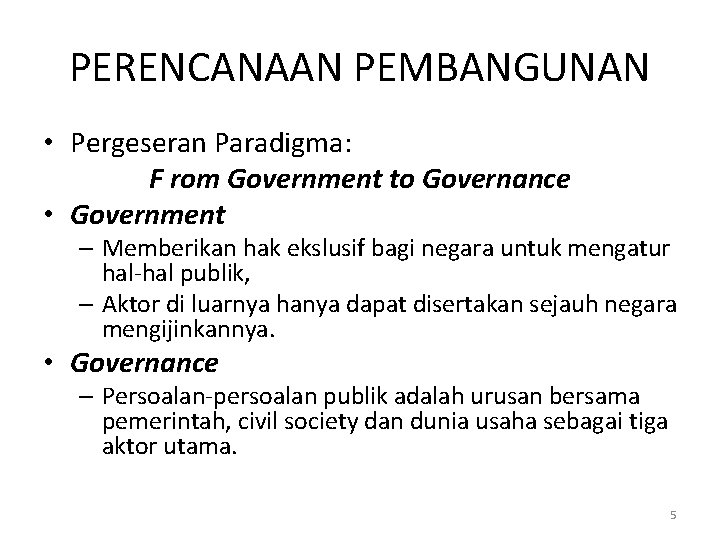 PERENCANAAN PEMBANGUNAN • Pergeseran Paradigma: F rom Government to Governance • Government – Memberikan