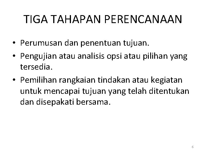 TIGA TAHAPAN PERENCANAAN • Perumusan dan penentuan tujuan. • Pengujian atau analisis opsi atau