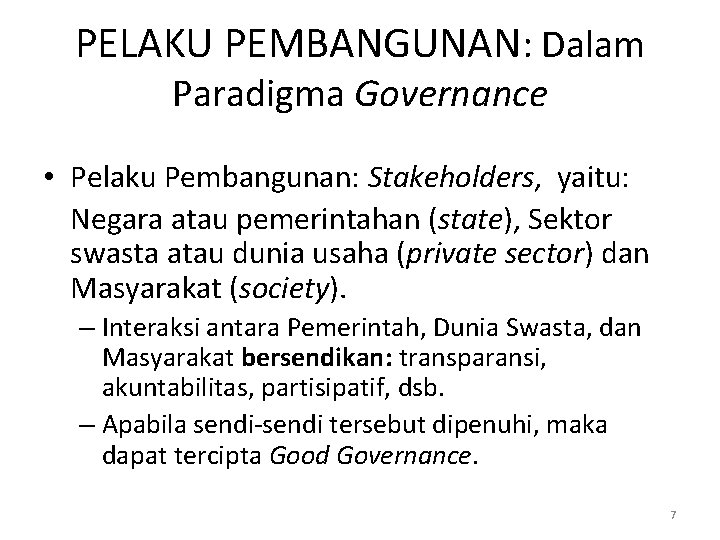 PELAKU PEMBANGUNAN: Dalam Paradigma Governance • Pelaku Pembangunan: Stakeholders, yaitu: Negara atau pemerintahan (state),