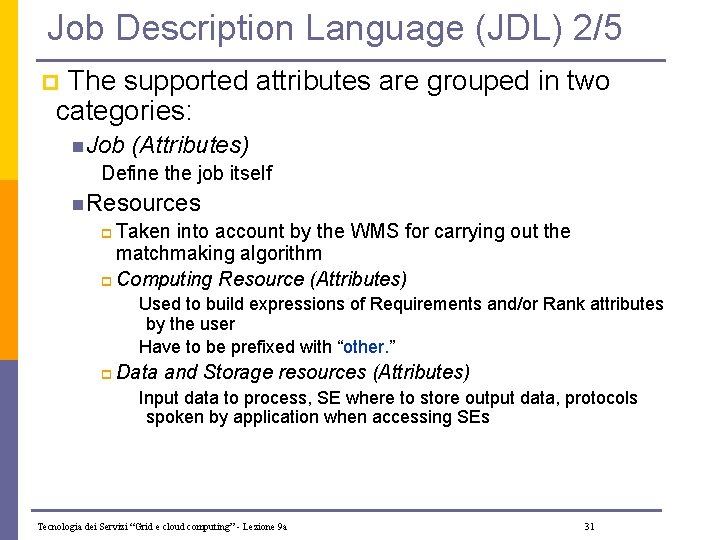 Job Description Language (JDL) 2/5 p The supported attributes are grouped in two categories: