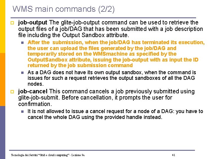 WMS main commands (2/2) p job-output The glite-job-output command can be used to retrieve