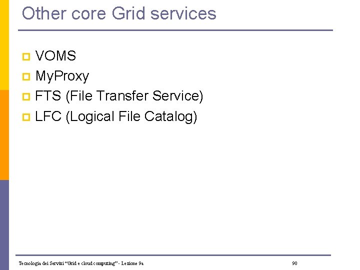 Other core Grid services VOMS p My. Proxy p FTS (File Transfer Service) p