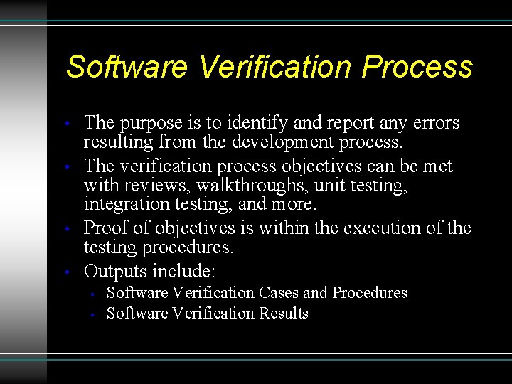 Software Verification Process • • The purpose is to identify and report any errors