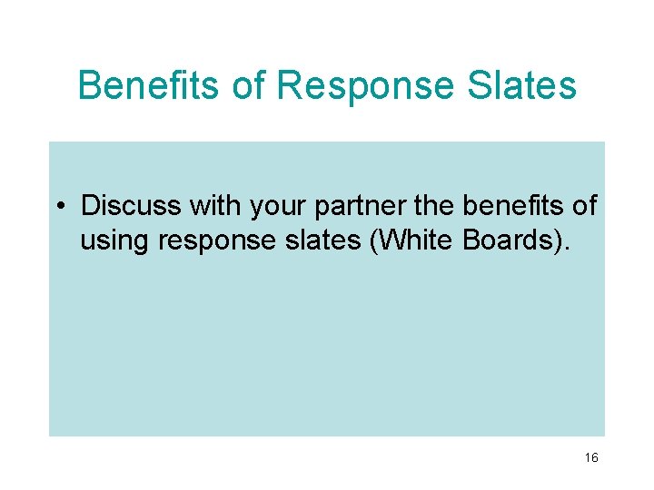 Benefits of Response Slates • Discuss with your partner the benefits of using response