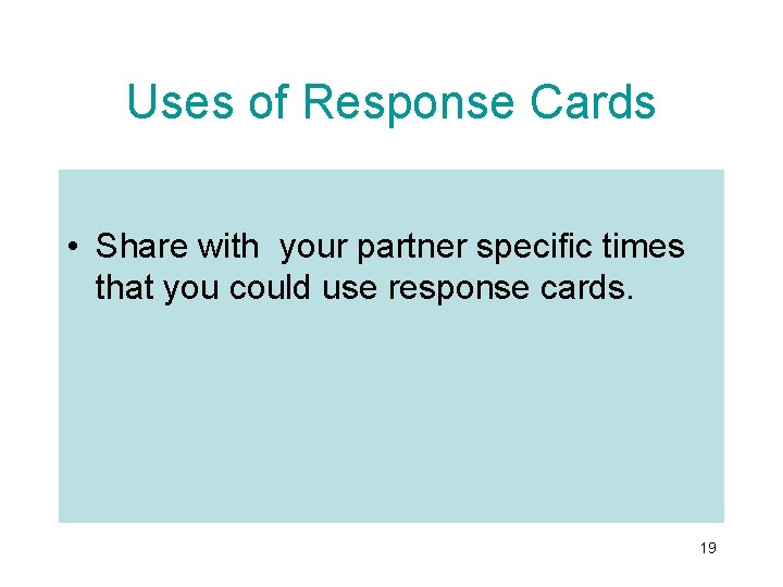 Uses of Response Cards • Share with your partner specific times that you could