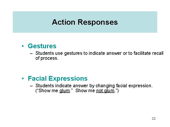 Action Responses • Gestures – Students use gestures to indicate answer or to facilitate