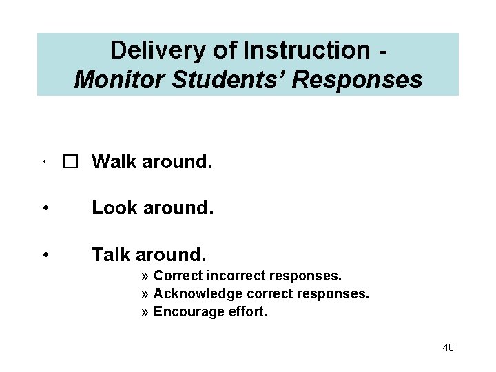 Delivery of Instruction Monitor Students’ Responses • � Walk around. • Look around. •