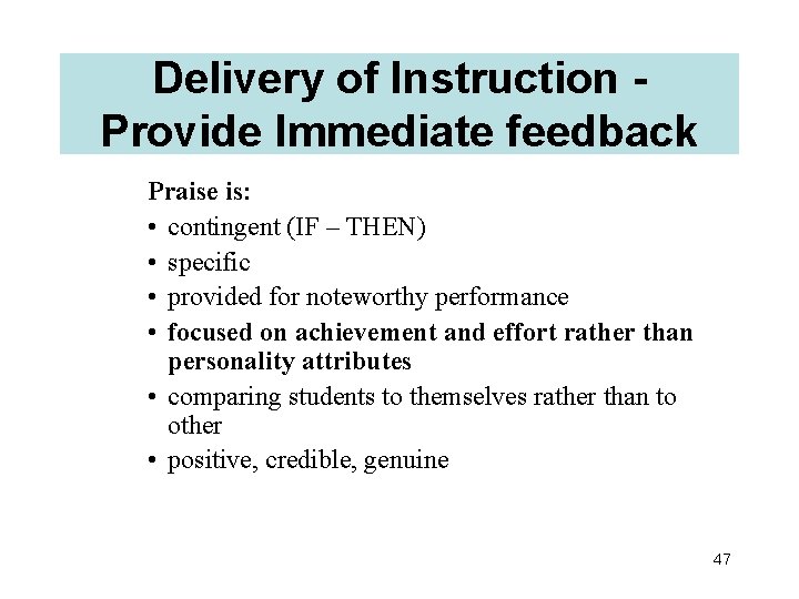 Delivery of Instruction Provide Immediate feedback Praise is: • contingent (IF – THEN) •