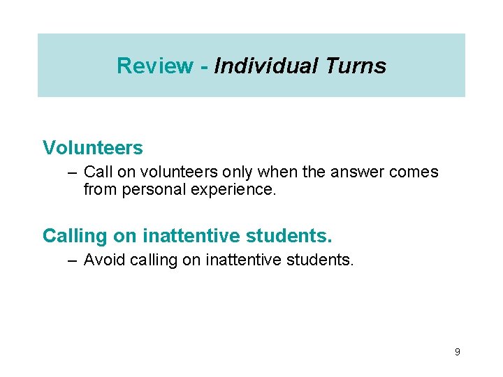 Review - Individual Turns Volunteers – Call on volunteers only when the answer comes