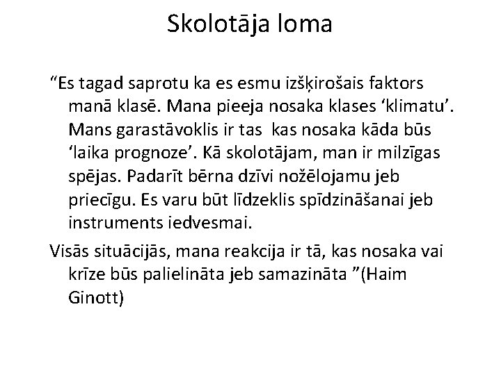 Skolotāja loma “Es tagad saprotu ka es esmu izšķirošais faktors manā klasē. Mana pieeja