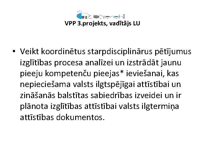 VPP 3. projekts, vadītājs LU • Veikt koordinētus starpdisciplinārus pētījumus izglītības procesa analīzei un